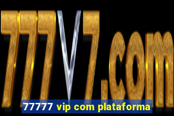 77777 vip com plataforma